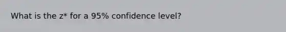 What is the z* for a 95% confidence level?