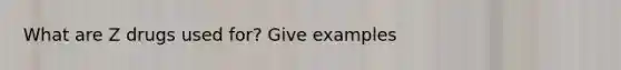 What are Z drugs used for? Give examples