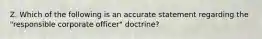 Z. Which of the following is an accurate statement regarding the "responsible corporate officer" doctrine?