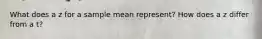 What does a z for a sample mean represent? How does a z differ from a t?