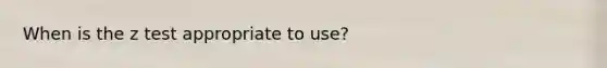 When is the z test appropriate to use?