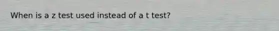 When is a z test used instead of a t test?