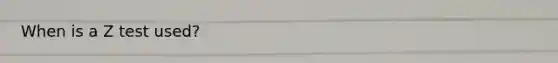 When is a Z test used?