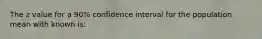 The z value for a 90% confidence interval for the population mean with known is: