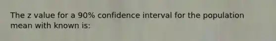 The z value for a 90% confidence interval for the population mean with known is: