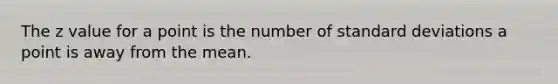 The z value for a point is the number of standard deviations a point is away from the mean.