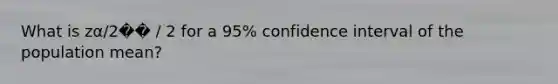 What is zα/2��⁢ / 2⁢ for a 95% confidence interval of the population mean?