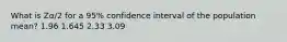 What is Zα/2 for a 95% confidence interval of the population mean? 1.96 1.645 2.33 3.09