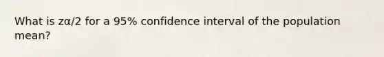 What is zα/2 for a 95% confidence interval of the population mean?