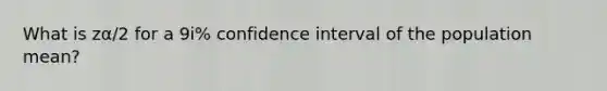 What is zα/2 for a 9i% confidence interval of the population mean?