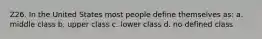 Z26. In the United States most people define themselves as: a. middle class b. upper class c. lower class d. no defined class