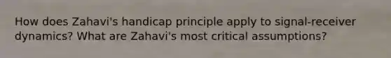 How does Zahavi's handicap principle apply to signal-receiver dynamics? What are Zahavi's most critical assumptions?