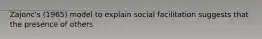 Zajonc's (1965) model to explain social facilitation suggests that the presence of others