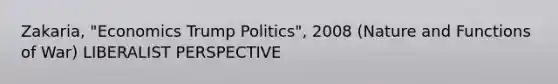 Zakaria, "Economics Trump Politics", 2008 (Nature and Functions of War) LIBERALIST PERSPECTIVE