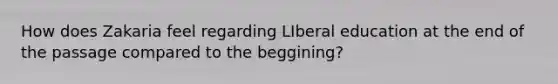 How does Zakaria feel regarding LIberal education at the end of the passage compared to the beggining?