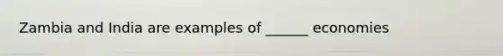 Zambia and India are examples of ______ economies