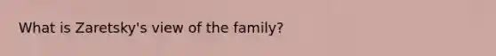 What is Zaretsky's view of the family?