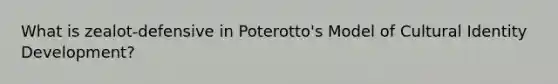 What is zealot-defensive in Poterotto's Model of Cultural Identity Development?