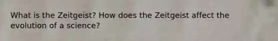 What is the Zeitgeist? How does the Zeitgeist affect the evolution of a science?