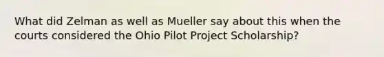 What did Zelman as well as Mueller say about this when the courts considered the Ohio Pilot Project Scholarship?