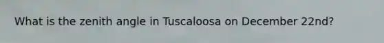 What is the zenith angle in Tuscaloosa on December 22nd?