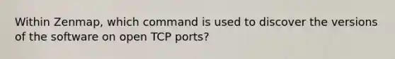 Within Zenmap, which command is used to discover the versions of the software on open TCP ports?