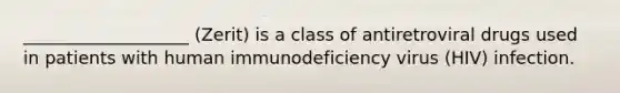 ___________________ (Zerit) is a class of antiretroviral drugs used in patients with human immunodeficiency virus (HIV) infection.