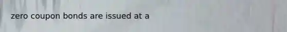 zero coupon bonds are issued at a