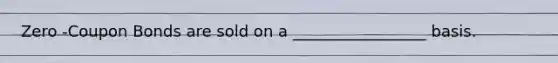 Zero -Coupon Bonds are sold on a _________________ basis.