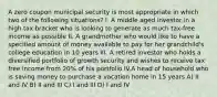 A zero coupon municipal security is most appropriate in which two of the following situations? I. A middle aged investor in a high tax bracket who is looking to generate as much tax-free income as possible II. A grandmother who would like to have a specified amount of money available to pay for her grandchild's college education in 10 years III. A retired investor who holds a diversified portfolio of growth security and wishes to receive tax free income from 20% of his portfolio IV.A head of household who is saving money to purchase a vacation home in 15 years A) II and IV B) II and III C) I and III D) I and IV