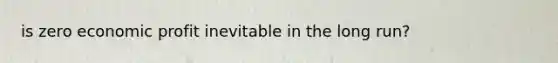 is zero economic profit inevitable in the long run?