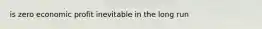is zero economic profit inevitable in the long run