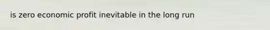 is zero economic profit inevitable in the long run