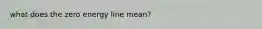 what does the zero energy line mean?
