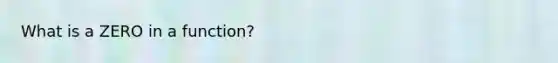 What is a ZERO in a function?