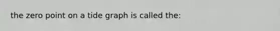 the zero point on a tide graph is called the: