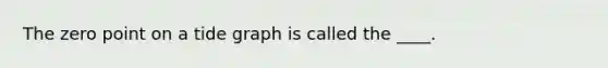 The zero point on a tide graph is called the ____.