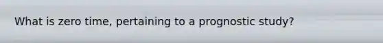 What is zero time, pertaining to a prognostic study?