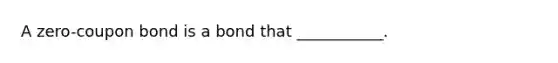 A zero-coupon bond is a bond that ___________.
