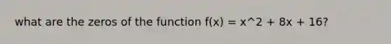 what are the zeros of the function f(x) = x^2 + 8x + 16?