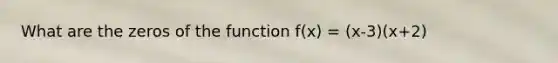 What are the zeros of the function f(x) = (x-3)(x+2)