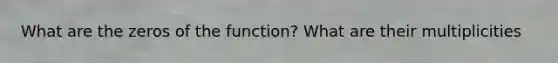 What are the zeros of the function? What are their multiplicities