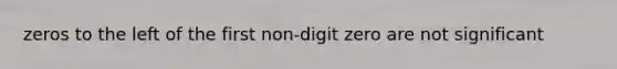 zeros to the left of the first non-digit zero are not significant