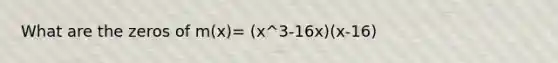 What are the zeros of m(x)= (x^3-16x)(x-16)