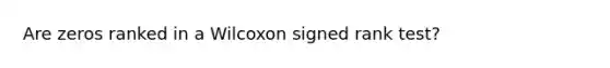 Are zeros ranked in a Wilcoxon signed rank test?