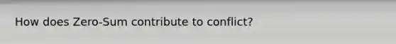 How does Zero-Sum contribute to conflict?