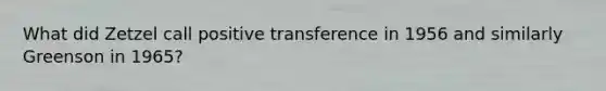 What did Zetzel call positive transference in 1956 and similarly Greenson in 1965?