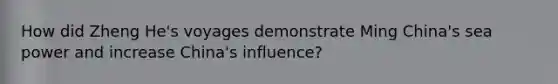 How did Zheng He's voyages demonstrate Ming China's sea power and increase China's influence?