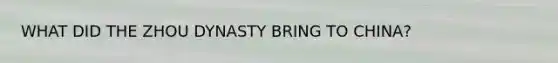 WHAT DID THE ZHOU DYNASTY BRING TO CHINA?