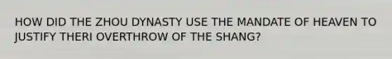 HOW DID THE ZHOU DYNASTY USE THE MANDATE OF HEAVEN TO JUSTIFY THERI OVERTHROW OF THE SHANG?
